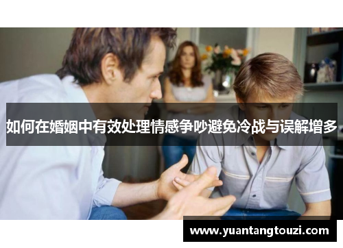 如何在婚姻中有效处理情感争吵避免冷战与误解增多