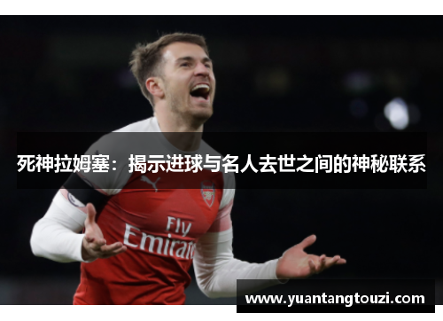 死神拉姆塞：揭示进球与名人去世之间的神秘联系