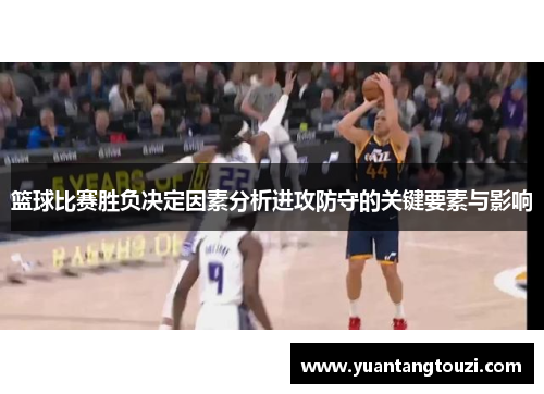 篮球比赛胜负决定因素分析进攻防守的关键要素与影响