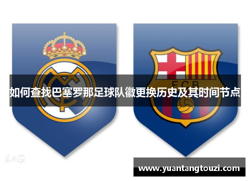 如何查找巴塞罗那足球队徽更换历史及其时间节点 如何查找巴塞罗那足球队徽更换历史及其时间节点